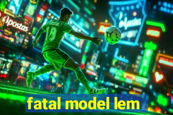 fatal model lem